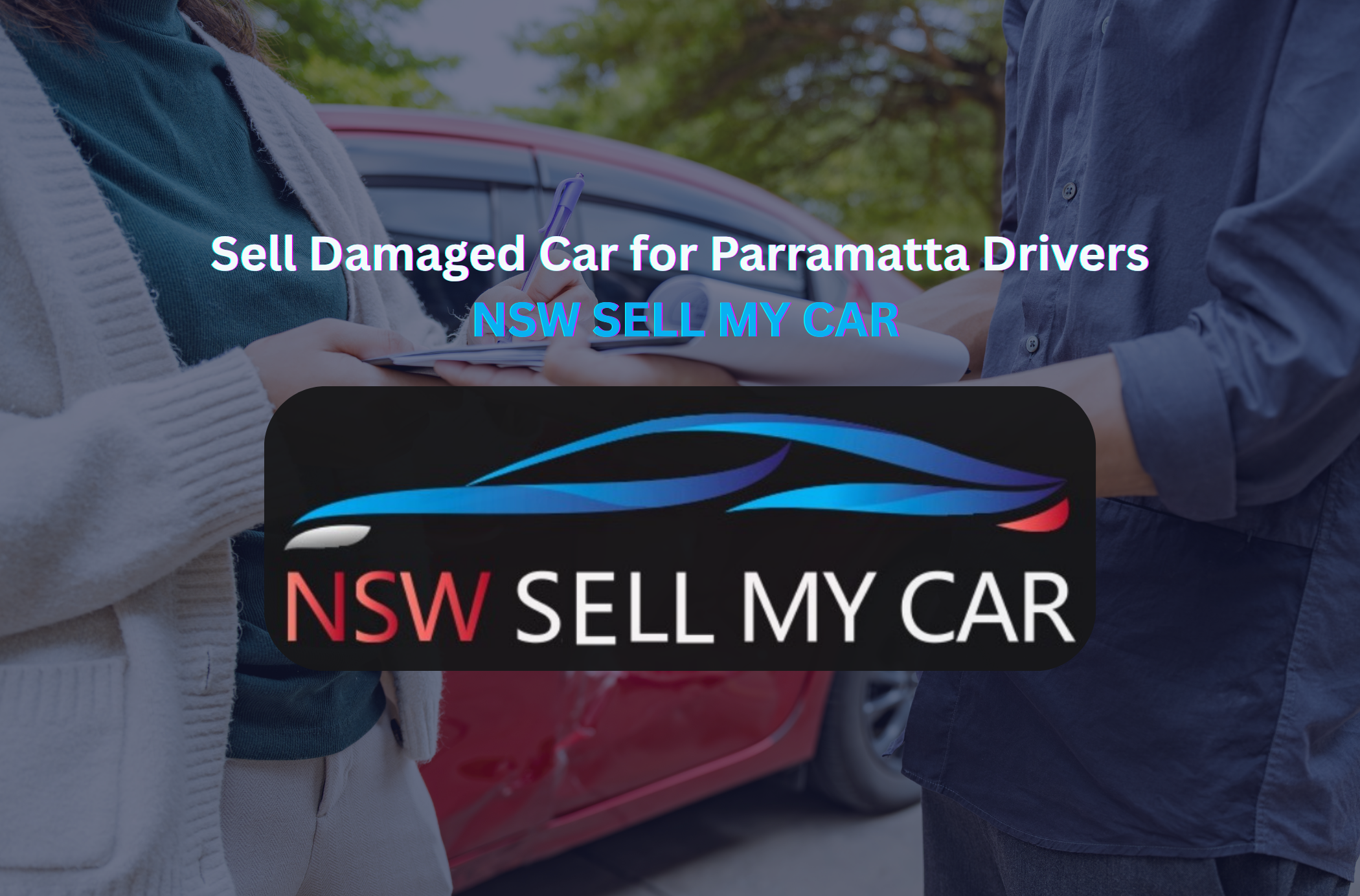 Feature Image titled "Sell Damaged Car for Parramatta Drivers" with the "NSW SELL MY CAR" Logo front and centre, with a semi-transparent background of a damaged car deal in the background with a a ting of blue colouring.